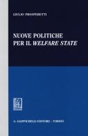 Nuove politiche per il welfare state di Giulio Prosperetti edito da Giappichelli