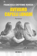 Avevamo capelli lunghi di Francesca Cheyenne Roveda edito da Mursia