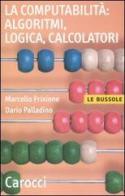 La computabilità, algoritmi, logica, calcolatori di Marcello Frixione, Dario Palladino edito da Carocci