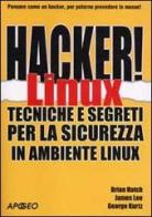 Hacker! Linux. Tecniche e segreti per la sicurezza in ambiente linux di George Kurtz, James Lee, Brian Hatch edito da Apogeo