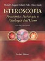 Isteroscopia. Anatomia, fisiologia e patologia dell'utero di Michael S. Baggish, R. F. Valle, H. Guedj edito da Verduci
