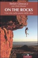 On the rocks. Una vita sulla punta delle dita di Stefan Glowacz, Ulrich Klenner edito da Corbaccio