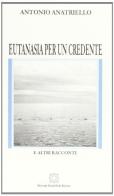 Eutanasia per un credente e altri racconti di Antonio Anatriello edito da Edizioni Scientifiche Italiane