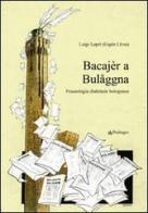 Bacajèr a Bulaggna. Fraseologia dialettale bolognese di Luigi Lepri edito da Pendragon