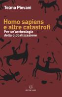 Homo Sapiens e altre catastrofi. Per una archeologia della globalizzazione. Nuova ediz. di Telmo Pievani edito da Meltemi