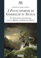 I panni sporchi di Garibaldi in Sicilia. Un'indagine giudiziaria sulla morte di Ippolito Nievo di Francesco Mario Agnoli edito da Il Cerchio