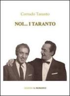 Noi... i Taranto di Corrado Taranto edito da Edizioni Il Papavero