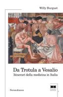 Da Trotula a Vesalio. Itinerari della medicina in Italia di Willy Burguet edito da Nerosubianco