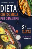 Dieta chetogenica per dimagrire. 21 giorni di piano alimentare + 60 ricette e workout di Lucrezia Sandri edito da Youcanprint