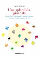 Una splendida giornata. Come il microdosaggio mi ha migliorato l'umore, il matrimonio e la vita di Ayelet Waldman edito da AnimaMundi Edizioni
