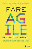 Fare agile nel modo giusto. Per una trasformazione senza caos di Darrell Rigby, Sarah Elk, Steve Berez edito da EGEA