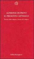 Il presente cattolico. Potenza della religione, latenza del religioso di Alphonse Dupront edito da Bollati Boringhieri