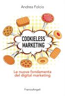 Cookieless marketing. Le nuove fondamenta del digital marketing di Andrea Folcio edito da Franco Angeli