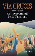 Via Crucis raccontata dai personaggi della passione edito da Ancora