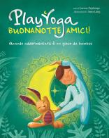 Play yoga. Buonanotte amici! Quando addormentarsi è un gioco da bambini di Lorena Valentina Pajalunga edito da White Star