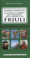 Guida insolita ai misteri, ai segreti, alle leggende e alle curiosità del Friuli di Renato Zanolli edito da Newton Compton Editori