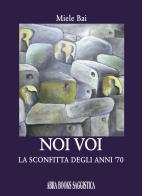 Noi voi. La sconfitta degli anni '70 di Miele Bai edito da Abrabooks