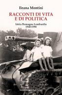 Racconti di vita e di politica. Istria Romagna Lombardia 1940-1990 di Ileana Montini edito da Il Ponte Vecchio