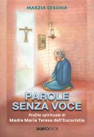 Parole senza voce. Profilo spirituale di Madre Maria Teresa dell'Eucaristia di Marzia Ceschia edito da SugarCo