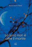 La luna non è oltre il monte di Bruna Maria Fabris edito da Pagine