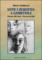 Donne e resistenza a Gambettola. Memorie di donne. Testimonianze di figli di Silvia Valdinoci edito da Il Ponte Vecchio