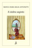 Il violino segreto di Bianca Maria Selva Antonutti edito da Il Piccolo Torchio