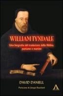 William Tyndale. Una biogafia del traduttore della Bibbia, puritano e martire di David Daniell edito da Alfa & Omega