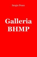 Galleria BHMP di Sergio Pesce edito da ilmiolibro self publishing