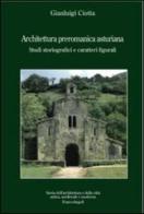 Architettura preromanica asturiana. Studi storiografici e caratteri figurali di Gianluigi Ciotta edito da Franco Angeli
