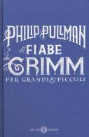 Le fiabe dei Grimm per grandi e piccoli di Philip Pullman edito da Salani