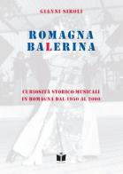 Romagna Balerina. Curiosità storico-musicali in Romagna dal 1950 al 2000 di Gianni Siroli edito da Tempo al Libro