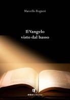 Il Vangelo visto dal basso di Marcello Rogneri edito da Eidon Edizioni