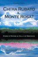 Chi ha rubato il Monte Rosa? Storie di misteri di valli e di montagne di Daniele Mora edito da Edizioni Astragalo
