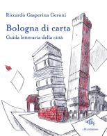 Bologna di carta. Guida letteraria della città di Riccardo Gasperina Geroni edito da Il Palindromo
