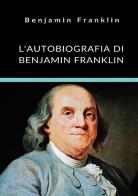 L' autobiografia di Benjamin Franklin. Ediz. integrale di Benjamin Franklin edito da StreetLib