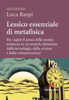 Lessico essenziale di metafisica. Per capire il senso della nostra esistenza in un mondo dominato dalla tecnologia, dalla scienza e dalla comunicazione di Luca Raspi edito da Armando Editore