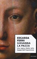 Giovanna la Pazza di Edgarda Ferri edito da Mondadori