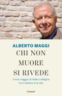 Chi non muore si rivede. Il mio viaggio di fede e allegria tra il dolore e la vita di Alberto Maggi edito da Garzanti