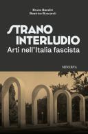 Strano interludio. Arti nell'Italia fascista. Ediz. illustrata di Beatrice Buscaroli, Bruno Bandini edito da Minerva Edizioni (Bologna)