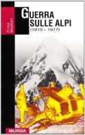 Guerra sulle Alpi (1915-1917) di Fritz Weber edito da Ugo Mursia Editore