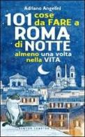 101 cose da fare a Roma di notte almeno una volta nella vita di Adriano Angelini edito da Newton Compton