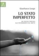 Lo stato imperfetto. Dal politico partitico alla postmodernità del diritto di Gianfranco Longo edito da Aracne