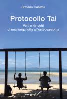 Protocollo Tai. Volti e ris-volti di una lunga lotta all'osteosarcoma di Stefano Casetta edito da Effatà