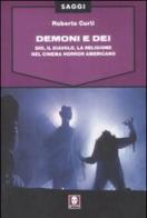 Demoni e Dei. Dio, il Diavolo, la religione nel cinema horror americano di Roberto Curti edito da Lindau