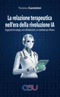La relazione terapeutica nell'era della rivoluzione IA. Singolarità tecnologica verso malattia zero: un manifesto per il futuro di Tonino Cantelmi edito da CISU