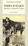 Terra d'acque. Novara, la pianura, il riso di Sebastiano Vassalli edito da Interlinea