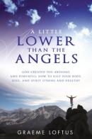 A little lower than the angels. God created you awesome and powerful: how to keep your body, soul, and spirit strong and healthy di Graeme Loftus edito da Destiny Image Europe