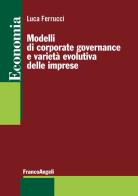 Modelli di corporate governance e varietà evolutiva delle imprese di Luca Ferrucci edito da Franco Angeli
