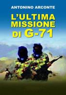 L' ultima missione di G-71 di Antonino Arconte edito da Arconte