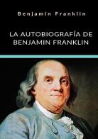 La autobiografía de Benjamin Franklin. Ediz. integrale di Benjamin Franklin edito da StreetLib